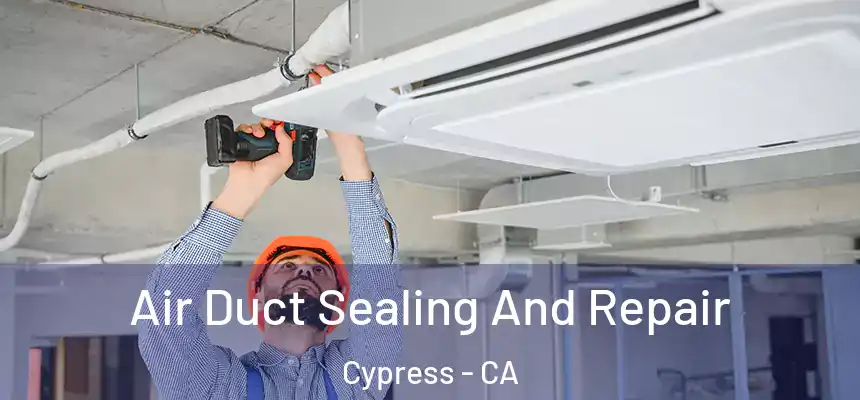 Air Duct Sealing And Repair Cypress - CA