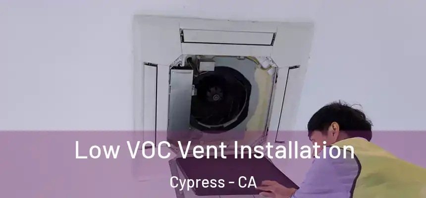  Low VOC Vent Installation Cypress - CA
