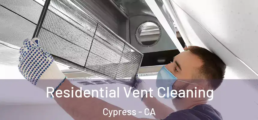  Residential Vent Cleaning Cypress - CA