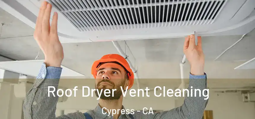  Roof Dryer Vent Cleaning Cypress - CA