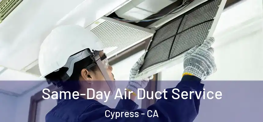  Same-Day Air Duct Service Cypress - CA