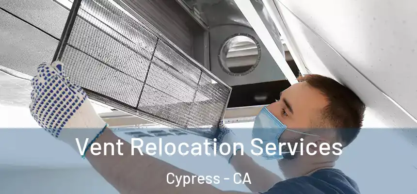  Vent Relocation Services Cypress - CA