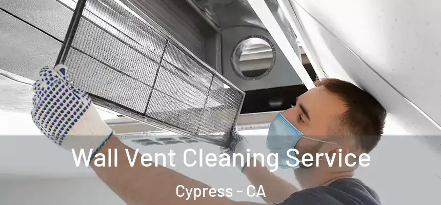  Wall Vent Cleaning Service Cypress - CA